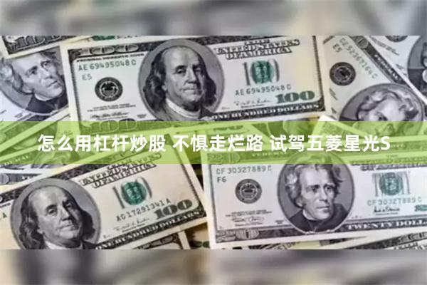 怎么用杠杆炒股 不惧走烂路 试驾五菱星光S