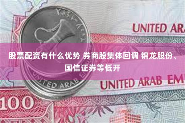 股票配资有什么优势 券商股集体回调 锦龙股份、国信证券等低开